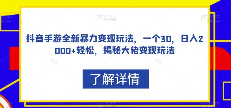 抖音手游全新暴力变现玩法，一个30，日入2000+轻松，揭秘大佬变现玩法【揭秘】-小哈资源