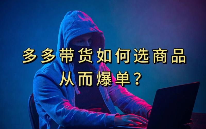 多多视频带货选什么商品链接才能爆单，10分钟教会你，爆单不是浮云【揭秘】-小哈资源