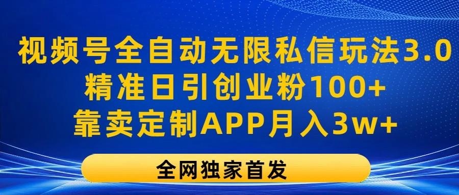 视频号全自动无限私信玩法3.0，精准日引创业粉100+，靠卖定制APP月入3w+-小哈资源