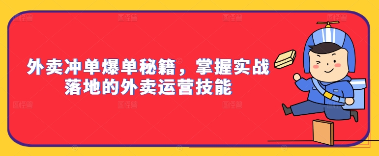 外卖冲单爆单秘籍，掌握实战落地的外卖运营技能-小哈资源