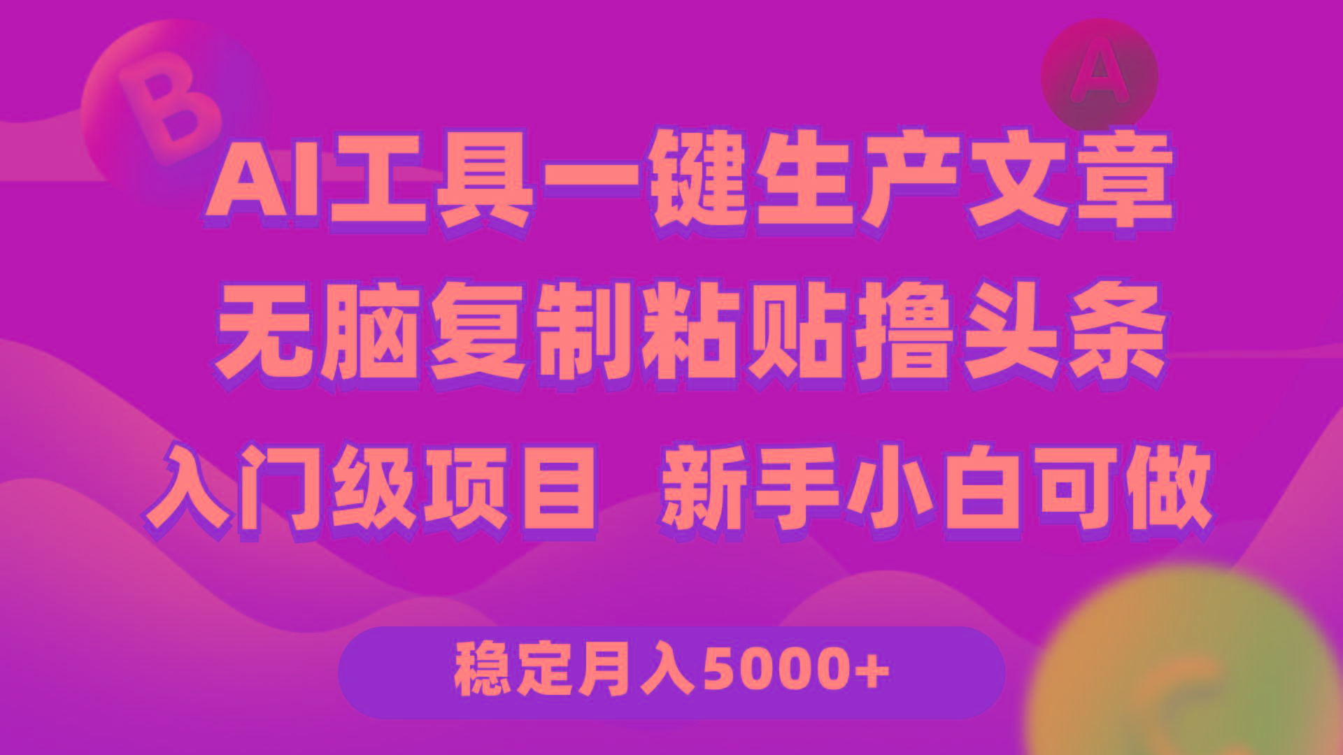 (9967期)利用AI工具无脑复制粘贴撸头条收益 每天2小时 稳定月入5000+互联网入门…-小哈资源
