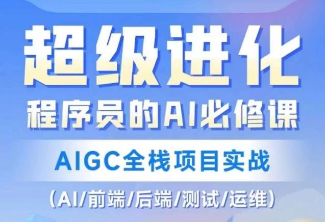 程序员的AI必修课，AIGC全栈项目实战（AI/前端/后端/测试/运维)-小哈资源