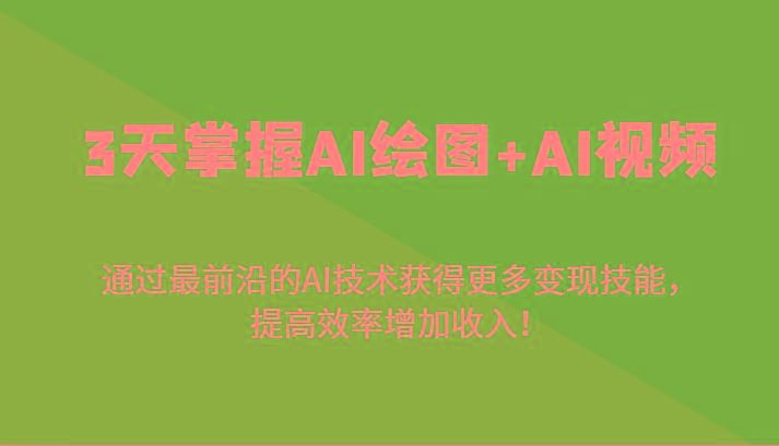 3天掌握AI绘图+AI视频，通过最前沿的AI技术获得更多变现技能，提高效率增加收入！-小哈资源