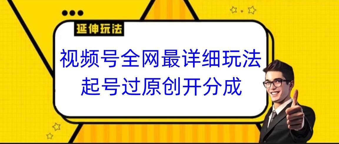 视频号全网最详细玩法，起号过原创开分成，小白跟着视频一步一步去操作-小哈资源