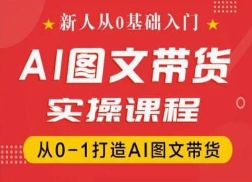 新人从0基础入门，抖音AI图文带货实操课程，从0-1打造AI图文带货-小哈资源