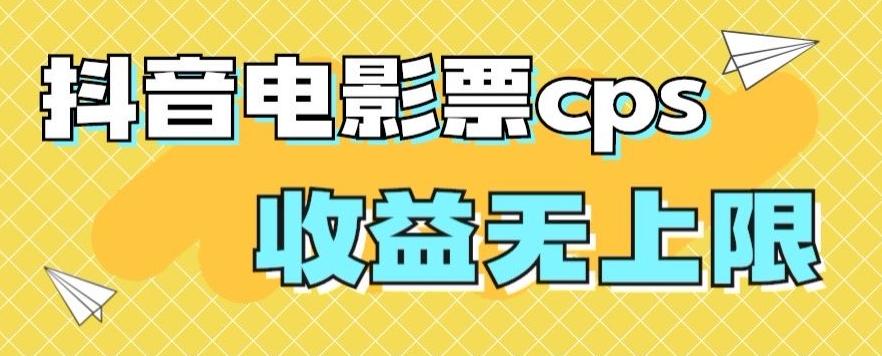 风口项目，抖音电影票cps，单日收益上限高，保姆级教程，小白也可学会-小哈资源