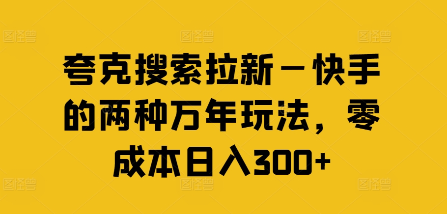 夸克搜索拉新—快手的两种万年玩法，零成本日入300+-小哈资源