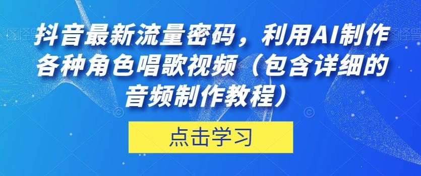 抖音最新流量密码，利用AI制作各种角色唱歌视频（包含详细的音频制作教程）【揭秘】-小哈资源