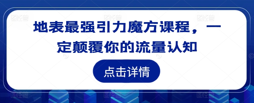 地表最强引力魔方课程，一定颠覆你的流量认知-小哈资源