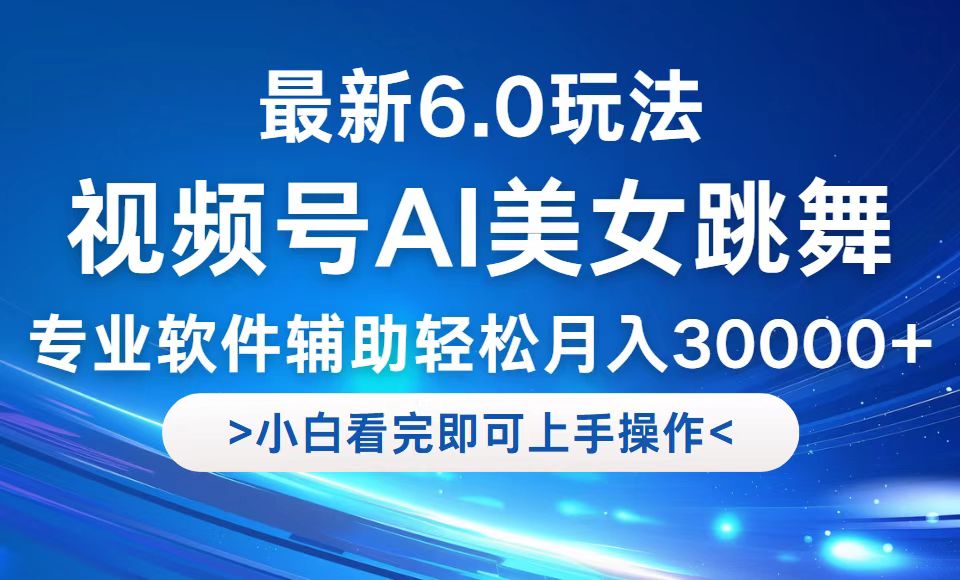 视频号最新6.0玩法，当天起号小白也能轻松月入30000+-小哈资源