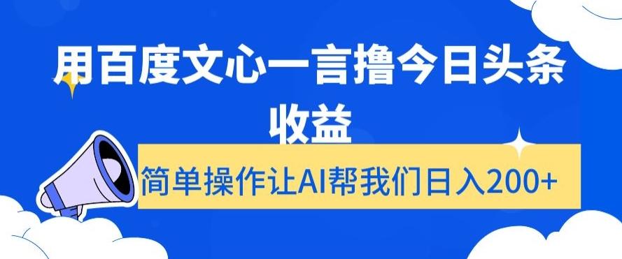 用百度文心一言撸今日头条收益，简单操作让AI帮我们日入200+【揭秘】-小哈资源