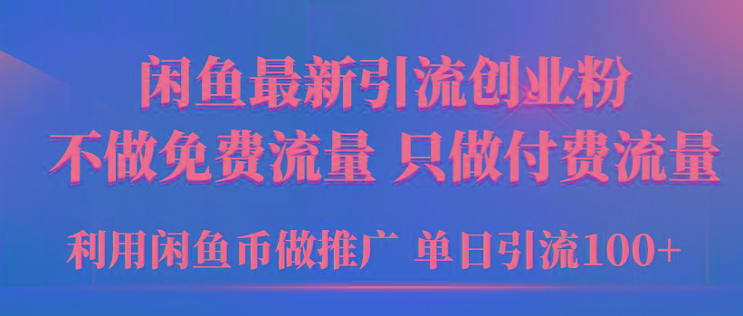 (9584期)2024年闲鱼币推广引流创业粉，不做免费流量，只做付费流量，单日引流100+-小哈资源